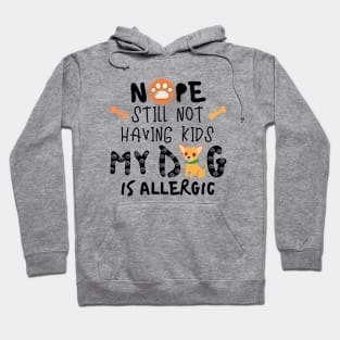 Nope Still Not Having Kids My Dog Is Allergic Hoodie